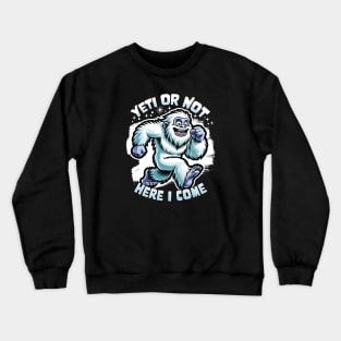 Yeti or Not Here I Come Funny Bigfoot Sasquatch Design Crewneck Sweatshirt